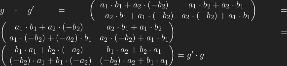 g\cdot g' = \left(\begin{matrix} a_{1}\cdot b_{1}+a_{2}\cdot (-b_{2})  & a_{1}\cdot  b_{2}+a_{2}\cdot b_{1}\\  \ -a_{2}\cdot b_{1}+a_{1}\cdot (-b_{2})  & a_{2}\cdot (-  b_{2})+a_{1}\cdot  b_{1}\\  \end{matrix}\right) = \left(\begin{matrix} a_{1}\cdot b_{1} + a_{2}\cdot (-b_{2})  & a_{2}\cdot  b_{1} + a_{1}\cdot b_{2}\\  \ a_{1}\cdot (-b_{2}) + (-a_{2})\cdot b_{1} & a_{2}\cdot (-  b_{2}) + a_{1}\cdot  b_{1}\\  \end{matrix}\right) = \left(\begin{matrix} b_{1}\cdot a_{1} + b_{2}\cdot (-a_{2})  & b_{1}\cdot  a_{2} + b_{2}\cdot a_{1}\\   \ (-b_{2})\cdot a_{1} + b_{1}\cdot (-a_{2}) & (-b_{2})\cdot  a_{2} + b_{1}\cdot  a_{1}\\  \end{matrix}\right)  =  g'\cdot g