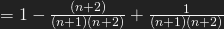 =1-\frac{(n+2)}{(n+1)(n+2)}+\frac{1}{(n+1)(n+2)}