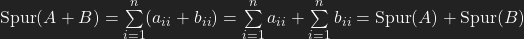 {\rm Spur}(A+B)= \sum\limits_{i=1}^{n}  (a_{ii}+b_{ii})=  \sum\limits_{i=1}^{n}  a_{ii}+ \sum\limits_{i=1}^{n}  b_{ii}={\rm Spur}(A)+{\rm Spur}(B)