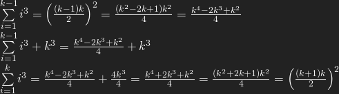 \sum\limits_{i=1}^{k-1} i^3 = \Big( \frac{(k-1)k}{2} \Big) ^2 = \frac{(k^2-2k+1)k^2}{4} = \frac{k^4-2k^3+k^2}{4} \\ \sum\limits_{i=1}^{k-1} i^3 + k^3 =  \frac{k^4-2k^3+k^2}{4} + k^3 \\ \sum\limits_{i=1}^{k} i^3 =  \frac{k^4-2k^3+k^2}{4} + \frac{4k^3}{4} =  \frac{k^4+2k^3+k^2}{4} = \frac{(k^2+2k+1)k^2}{4} = \Big( \frac{(k+1)k}{2} \Big) ^2