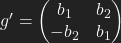 g'=\left(\begin{matrix}              b_{1}  & b_{2}\\              \(-b_{2} & b_{1}\\              \end{matrix}\right)
