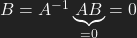 B=A^{-1}\underbrace{AB}_{=0}=0