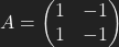 A=\left(\begin{matrix} 1 & -1 \\ 1 & -1 \end{matrix}\right)