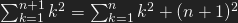 \sum_{k=1}^{n+1} k^{2}=\sum_{k=1}^{n}k^{2}+(n+1)^{2}