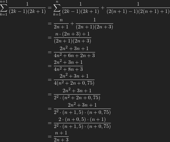\begin{align*} \sum\limits_{k=1}^{n +1}\frac{1}{(2k-1)(2k+1)}& = \sum\limits_{k=1}^n \frac{1}{(2k-1)(2k+1)}+ \frac{1}{(2(n+1)-1)(2(n+1)+1)}\\ &=  \frac{n}{2n+1}+ \frac{1}{(2n+1)(2n+3)}\\ &= \frac{n\cdot (2n+3)+1}{(2n+1)(2n+3)}\\ &= \frac{2n^2+3n+1}{4n^2+6n+2n+3}\\ &= \frac{2n^2+3n+1}{4n^2+8n+3}\\ &= \frac{2n^2+3n+1}{4(n^2+2n+0,75)}\\ &= \frac{2n^2+3n+1}{2^2\cdot (n^2+2n+0,75)}\\ &= \frac{2n^2+3n+1}{2^2\cdot (n+1,5)\cdot (n+0,75)}\\ &= \frac{2\cdot (n+0,5)\cdot (n+1)}{2^2\cdot (n+1,5)\cdot (n+0,75)}\\ &= \frac{n+1}{2n+3} \end{align*}