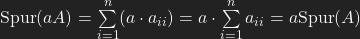 {\rm Spur}(aA)= \sum\limits_{i=1}^{n}  (a\cdot a_{ii})= a\cdot \sum\limits_{i=1}^{n}  a_{ii}=a {\rm Spur}(A)