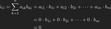 \begin{align*} i_{ii}=\sum\limits_{k=1}^{n} a_{ik}b_{ki}&=a_{i1}\cdot b_{1i}+a_{i2}\cdot b_{2i}+\dots+a_{in}\cdot b_{ni}\\ &=0\cdot b_{1i}+0\cdot b_{2i}+\dots+0\cdot b_{ni}\\ &=0 \end{align*}