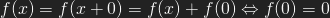 f(x) = f(x+0) = f(x)+f(0) \Leftrightarrow f(0) = 0