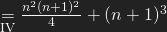 \underset{\mathrm{IV}}{=}\frac{n^{2}(n+1)^{2}}{4}+(n+1)^{3}
