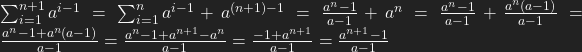 \sum_{i=1}^{n+1} a^{i-1} = \sum_{i=1}^{n} a^{i-1} + a^{(n+1)-1} = \frac{a^n-1}{a-1} + a^n = \frac{a^n-1}{a-1} + \frac{a^n(a-1)}{a-1} = \frac{a^n-1 + a^n(a-1)}{a-1} = \frac{a^n - 1 + a^{n+1} - a^n}{a-1} = \frac{-1 + a^{n+1}}{a-1} = \frac{a^{n+1} - 1}{a-1}