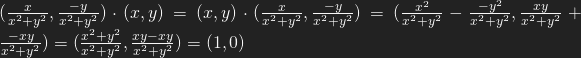 (\frac{x}{x^2+y^2},\frac{-y}{x^2+y^2})\cdot (x,y)= (x, y)\cdot(\frac{x}{x^2+y^2},\frac{-y}{x^2+y^2}) = (\frac{x^2}{x^2+y^2}-\frac{-y^2}{x^2+y^2}, \frac{xy}{x^2+y^2}+\frac{-xy}{x^2+y^2})=(\frac{x^2+y^2}{x^2+y^2},\frac{xy-xy}{x^2+y^2})=(1,0)