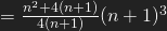 =\frac{n^{2}+4(n+1)}{4(n+1)}(n+1)^{3}