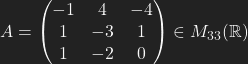 A= \begin{pmatrix} -1 & 4 & -4\\ 1& -3 & 1\\ 1& -2 & 0 \end{pmatrix} \in M_{33}(\mathbb{R})