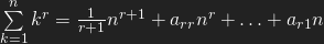\sum\limits_{k=1}^n k^r = \frac{1}{r+1}n^{r+1} + a_{rr}n^r + \ldots + a_{r1} n