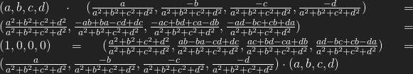 (a,b,c,d)\cdot(\frac{a}{a^2+b^2+c^2+d^2},\frac{-b}{a^2+b^2+c^2+d^2},\frac{-c}{a^2+b^2+c^2+d^2},\frac{-d}{a^2+b^2+c^2+d^2})=(\frac{a^2+b^2+c^2+d^2}{a^2+b^2+c^2+d^2},\frac{-ab+ba-cd+dc}{a^2+b^2+c^2+d^2},\frac{-ac+bd+ca-db}{a^2+b^2+c^2+d^2},\frac{-ad-bc+cb+da}{a^2+b^2+c^2+d^2})=(1,0,0,0)=(\frac{a^2+b^2+c^2+d^2}{a^2+b^2+c^2+d^2},\frac{ab-ba-cd+dc}{a^2+b^2+c^2+d^2},\frac{ac+bd-ca+db}{a^2+b^2+c^2+d^2},\frac{ad-bc+cb-da}{a^2+b^2+c^2+d^2})=(\frac{a}{a^2+b^2+c^2+d^2},\frac{-b}{a^2+b^2+c^2+d^2},\frac{-c}{a^2+b^2+c^2+d^2},\frac{-d}{a^2+b^2+c^2+d^2})\cdot(a,b,c,d)