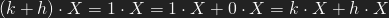 (k+h)\cdot X = 1\cdot X = 1\cdot X+0\cdot X = k\cdot X+h\cdot X