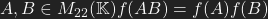 A, B \in  M_{22}(\mathbb{K}) f(AB)=f(A)f(B)