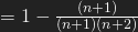 =1-\frac{(n+1)}{(n+1)(n+2)}